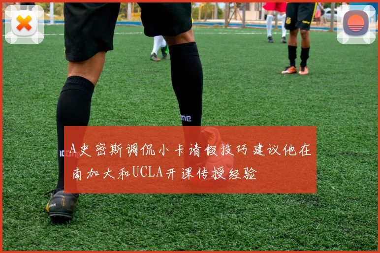 A史密斯调侃小卡请假技巧建议他在南加大和UCLA开课传授经验