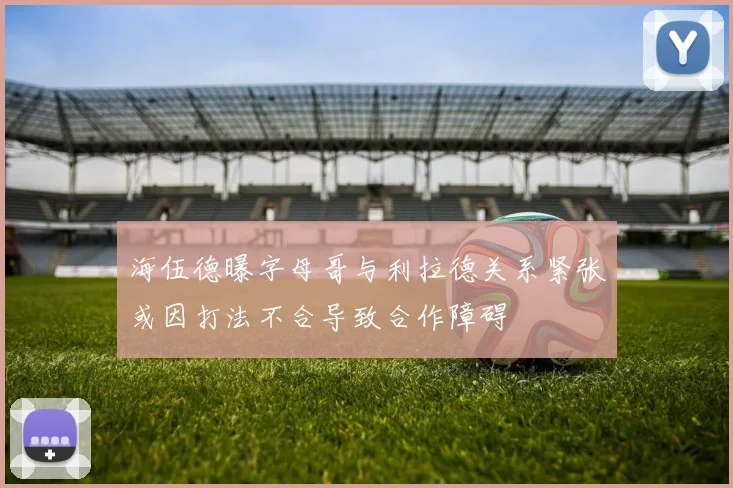 海伍德曝字母哥与利拉德关系紧张或因打法不合导致合作障碍